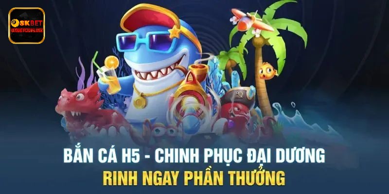 Bắn Cá H5: Tựa Game Siêu Cấp Được Săn Đón Tại 8kbet