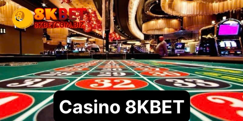 Casino 8Kbet: Thế Giới Giải Trí Đáng Trải Nghiệm 2025