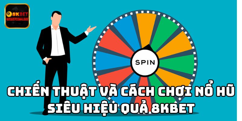 Chiến thuật và cách chơi nổ hũ siêu hiệu quả 8KBET