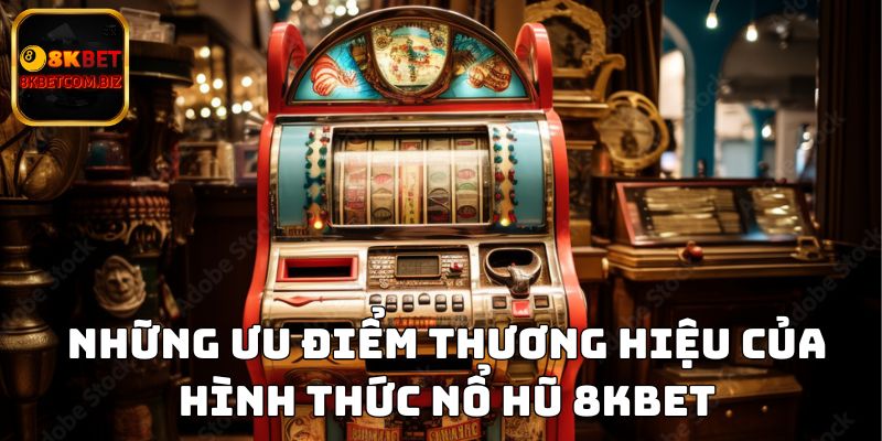 Những ưu điểm thương hiệu của hình thức nổ hũ 8kbet